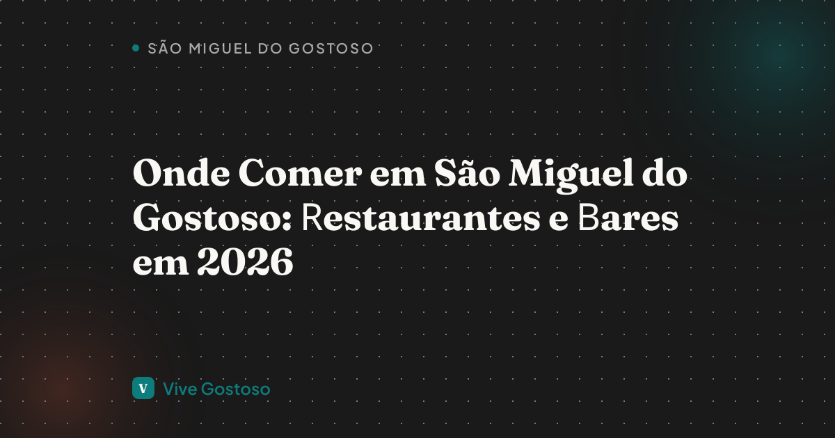 Onde Comer em São Miguel do Gostoso: Restaurantes e Bares em 2026